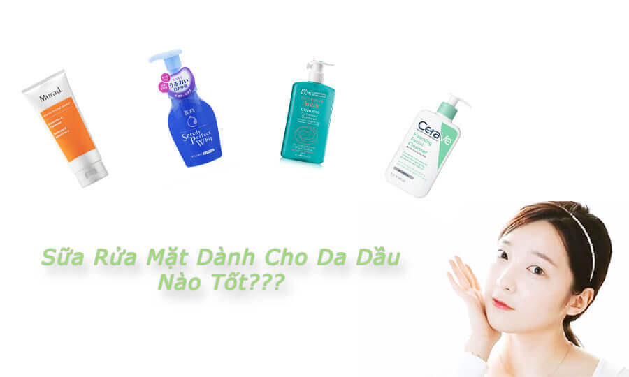 Cách phân biệt các loại da và hướng dẫn chăm sóc đúng cách 15 Cách lựa chọn sữa rửa mặt cho da dầu